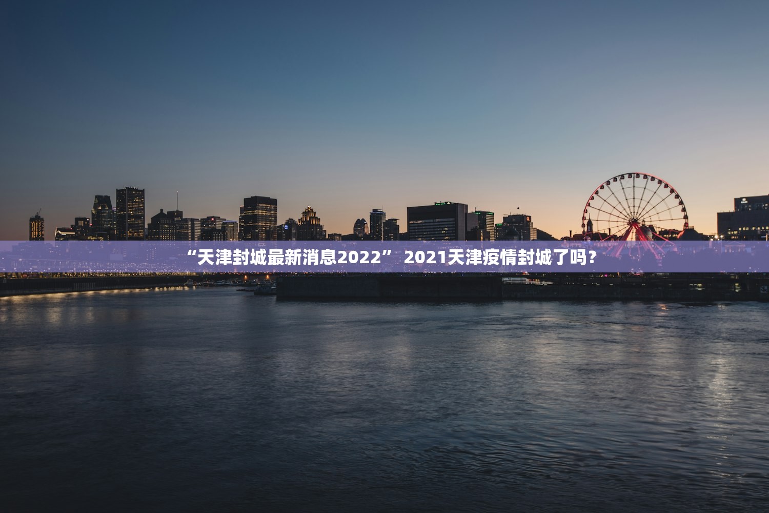 “天津封城最新消息2022” 2021天津疫情封城了吗？